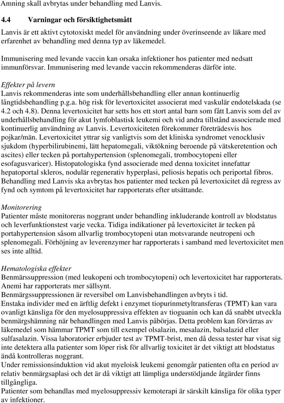 Immunisering med levande vaccin kan orsaka infektioner hos patienter med nedsatt immunförsvar. Immunisering med levande vaccin rekommenderas därför inte.