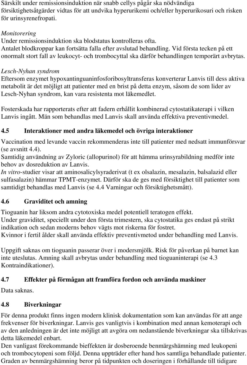 Vid första tecken på ett onormalt stort fall av leukocyt- och trombocyttal ska därför behandlingen temporärt avbrytas.