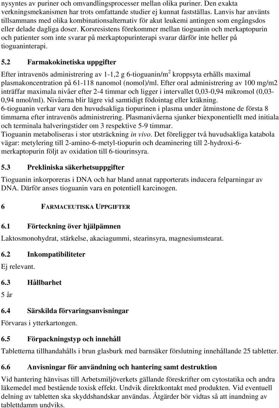 Korsresistens förekommer mellan tioguanin och merkaptopurin och patienter som inte svarar på merkaptopurinterapi svarar därför inte heller på tioguaninterapi. 5.