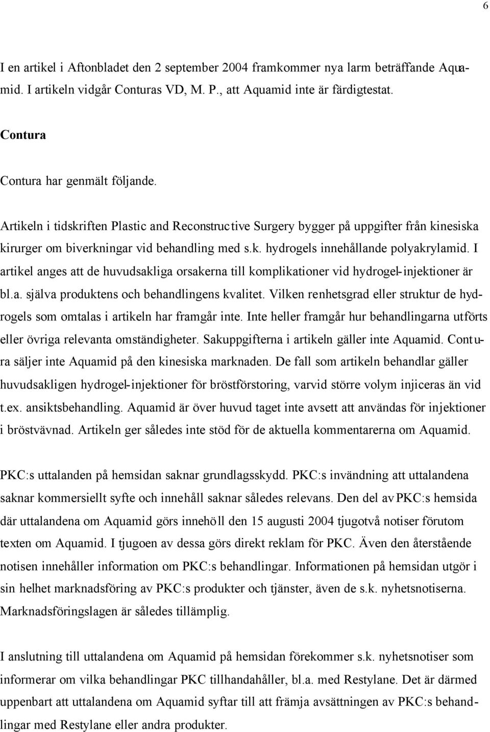 I artikel anges att de huvudsakliga orsakerna till komplikationer vid hydrogel-injektioner är bl.a. själva produktens och behandlingens kvalitet.