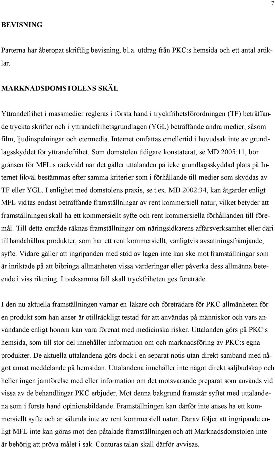 såsom film, ljudinspelningar och etermedia. Internet omfattas emellertid i huvudsak inte av grundlagsskyddet för yttrandefrihet.