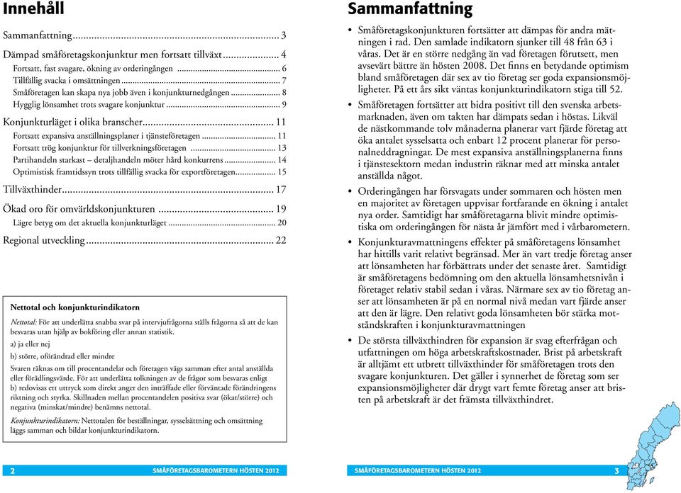 .. 11 Fortsatt expansiva anställningsplaner i tjänsteföretagen... 11 Fortsatt trög konjunktur för tillverkningsföretagen... 13 Partihandeln starkast detaljhandeln möter hård konkurrens.