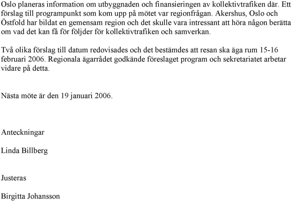 kollektivtrafiken och samverkan. Två olika förslag till datum redovisades och det bestämdes att resan ska äga rum 15-16 februari 2006.