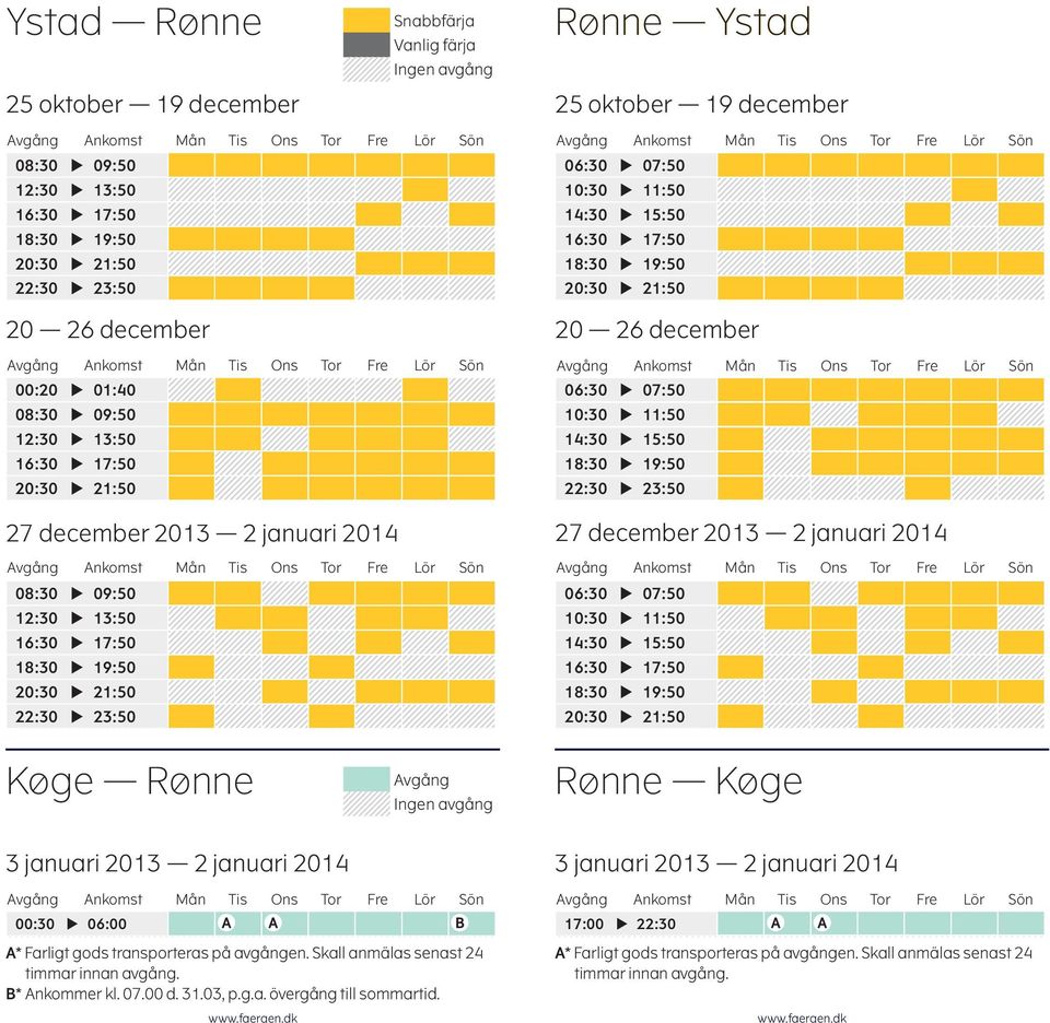 17:00 22:30 A* Farligt gods transporteras på avgången. Skall anmälas senast 24 timmar innan avgång. * Ankommer kl. 07.00 d.