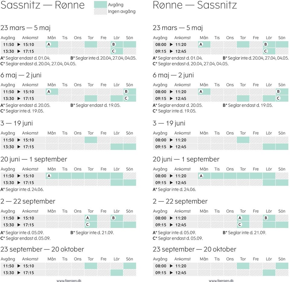 20.05. * Seglar endast d. 19.05. * Seglar inte d. 19.05. 20 juni 1 september 20 juni 1 september A* Seglar inte d. 24.06. A* Seglar inte d. 24.06. 2 22 september A* Seglar inte d. 05.09.