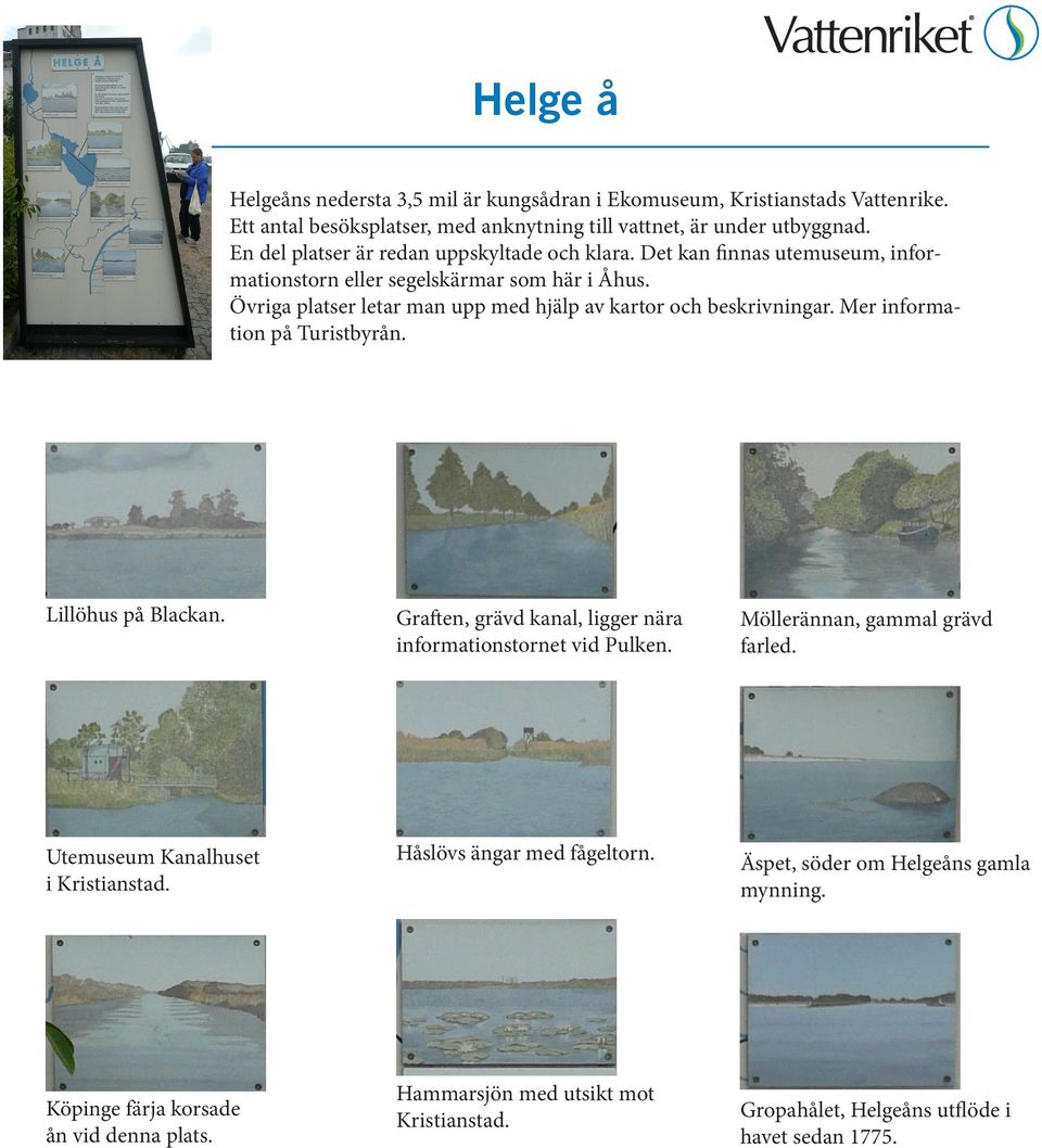 Övriga platser letar man upp med hjälp av kartor och beskrivningar. Mer information på Turistbyrån. Lillöhus på Blackan. Graften, grävd kanal, ligger nära informationstornet vid Pulken.