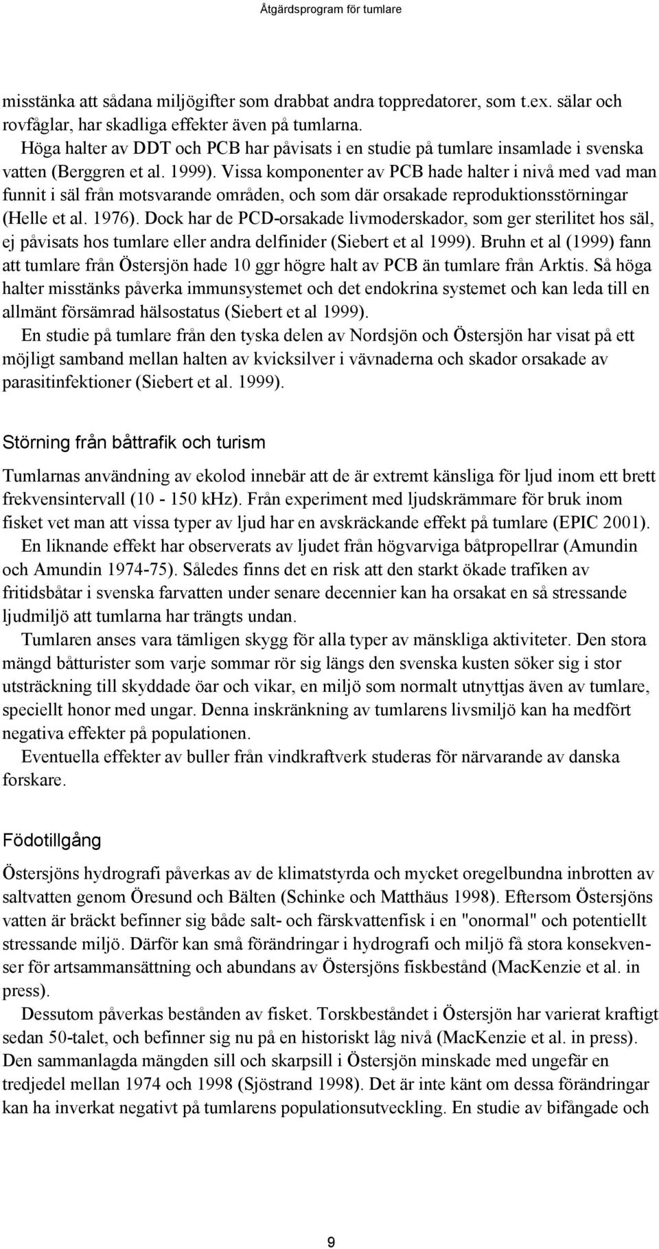 Vissa komponenter av PCB hade halter i nivå med vad man funnit i säl från motsvarande områden, och som där orsakade reproduktionsstörningar (Helle et al. 1976).