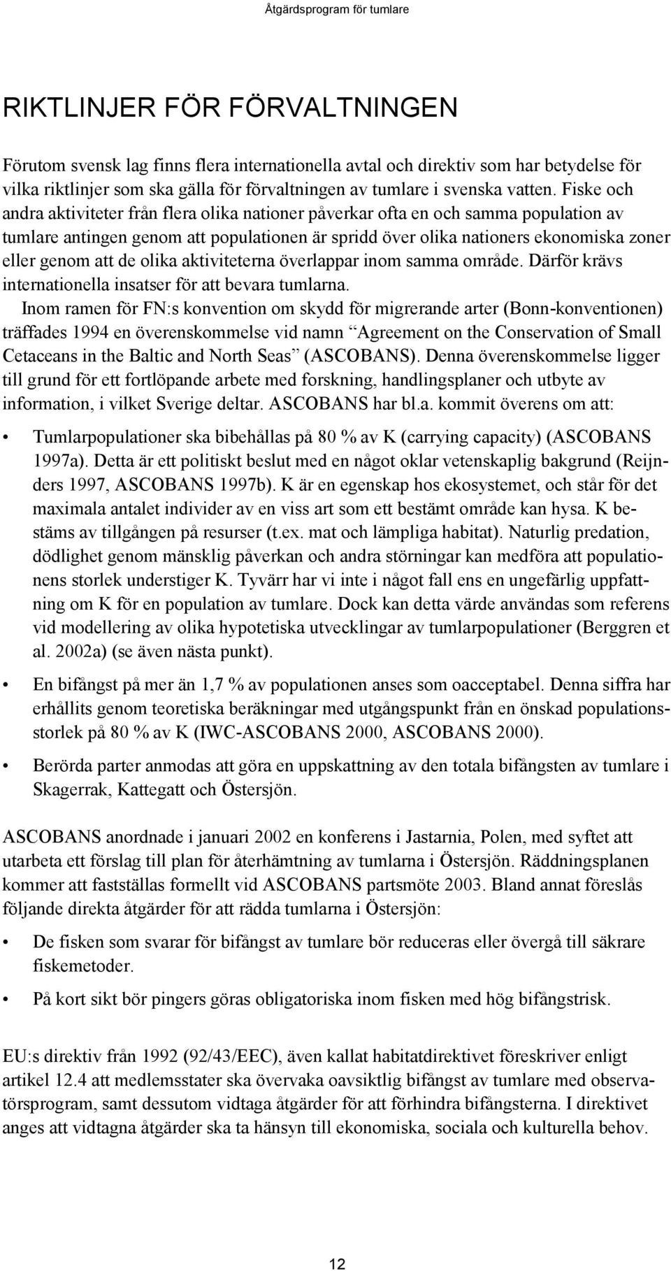 de olika aktiviteterna överlappar inom samma område. Därför krävs internationella insatser för att bevara tumlarna.