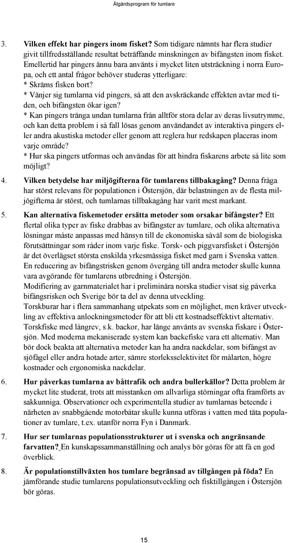 * Vänjer sig tumlarna vid pingers, så att den avskräckande effekten avtar med tiden, och bifångsten ökar igen?