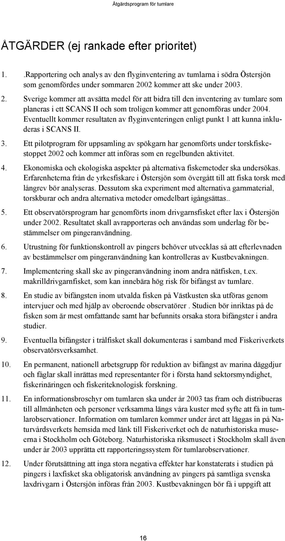 Eventuellt kommer resultaten av flyginventeringen enligt punkt 1 att kunna inkluderas i SCANS II. 3.