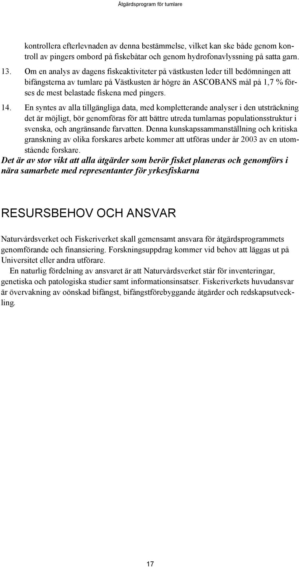 14. En syntes av alla tillgängliga data, med kompletterande analyser i den utsträckning det är möjligt, bör genomföras för att bättre utreda tumlarnas populationsstruktur i svenska, och angränsande