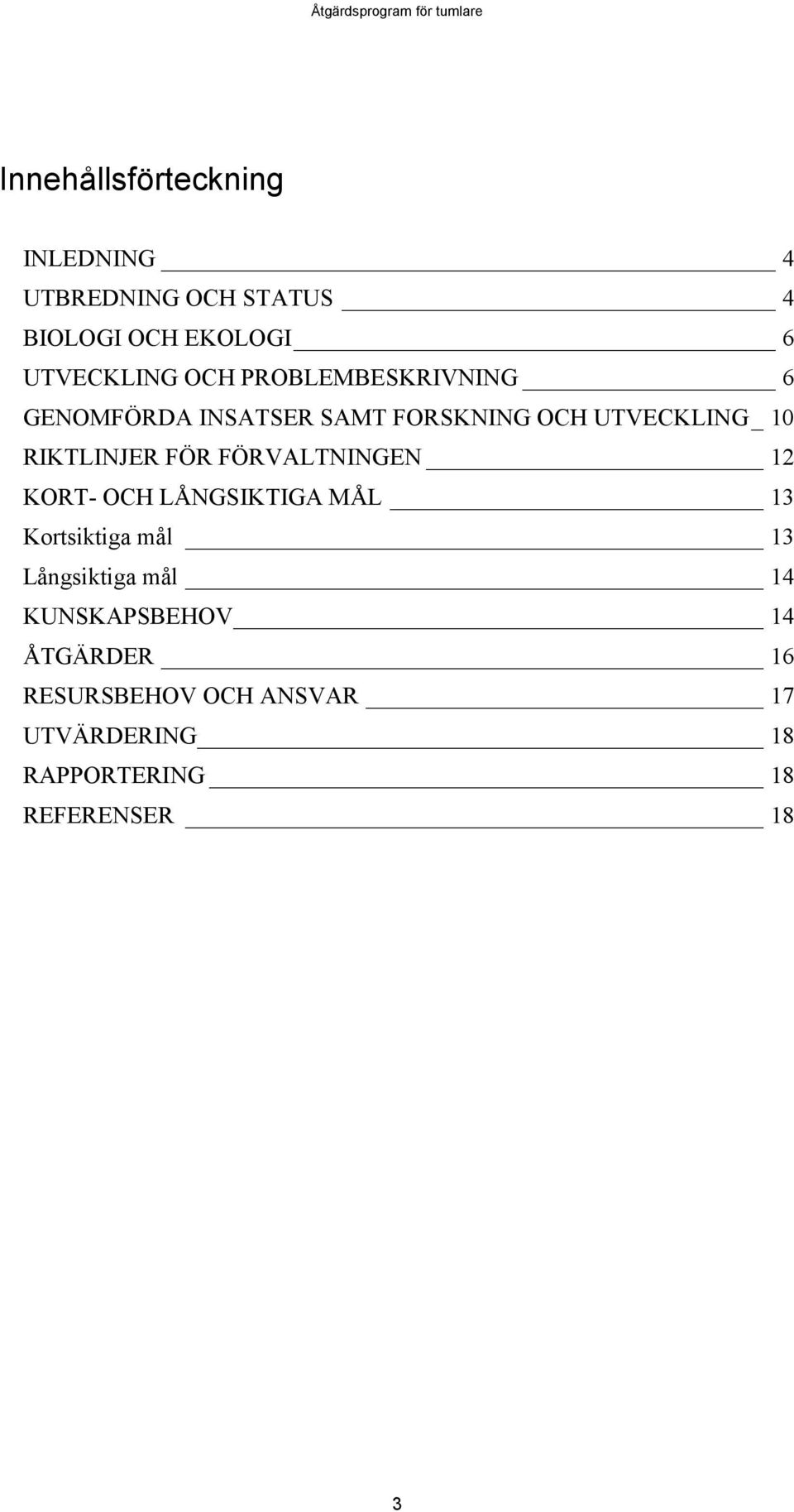 FÖR FÖRVALTNINGEN 12 KORT- OCH LÅNGSIKTIGA MÅL 13 Kortsiktiga mål 13 Långsiktiga mål 14