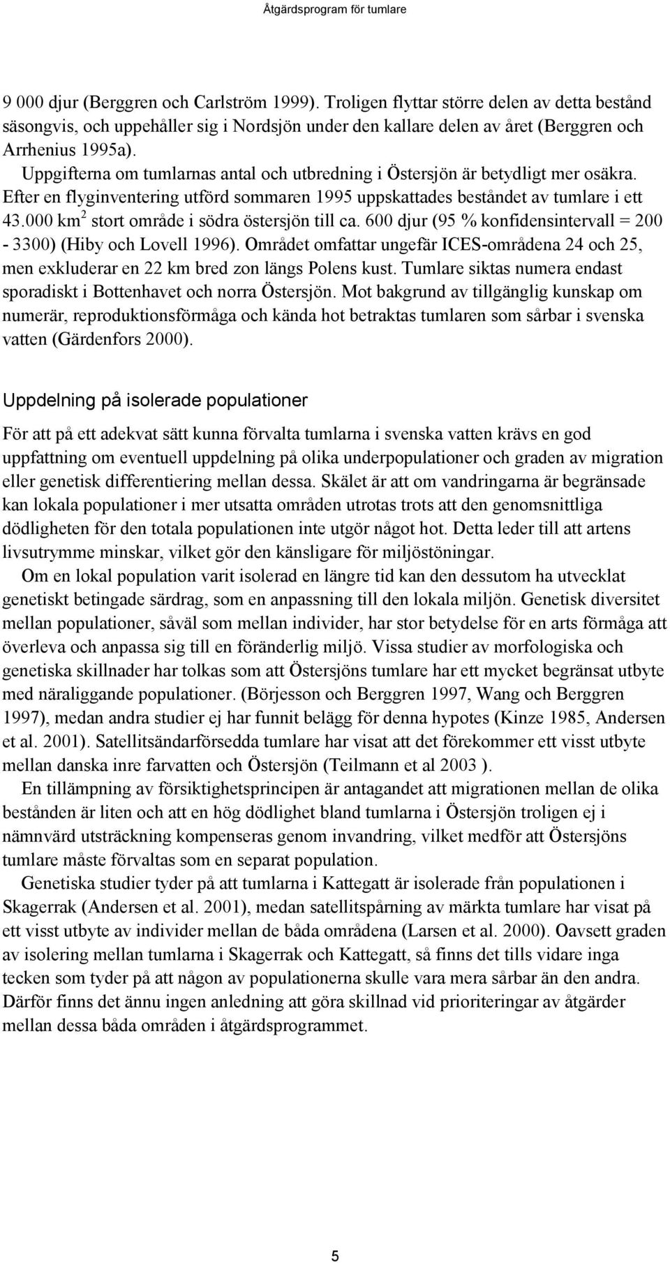 000 km 2 stort område i södra östersjön till ca. 600 djur (95 % konfidensintervall = 200-3300) (Hiby och Lovell 1996).