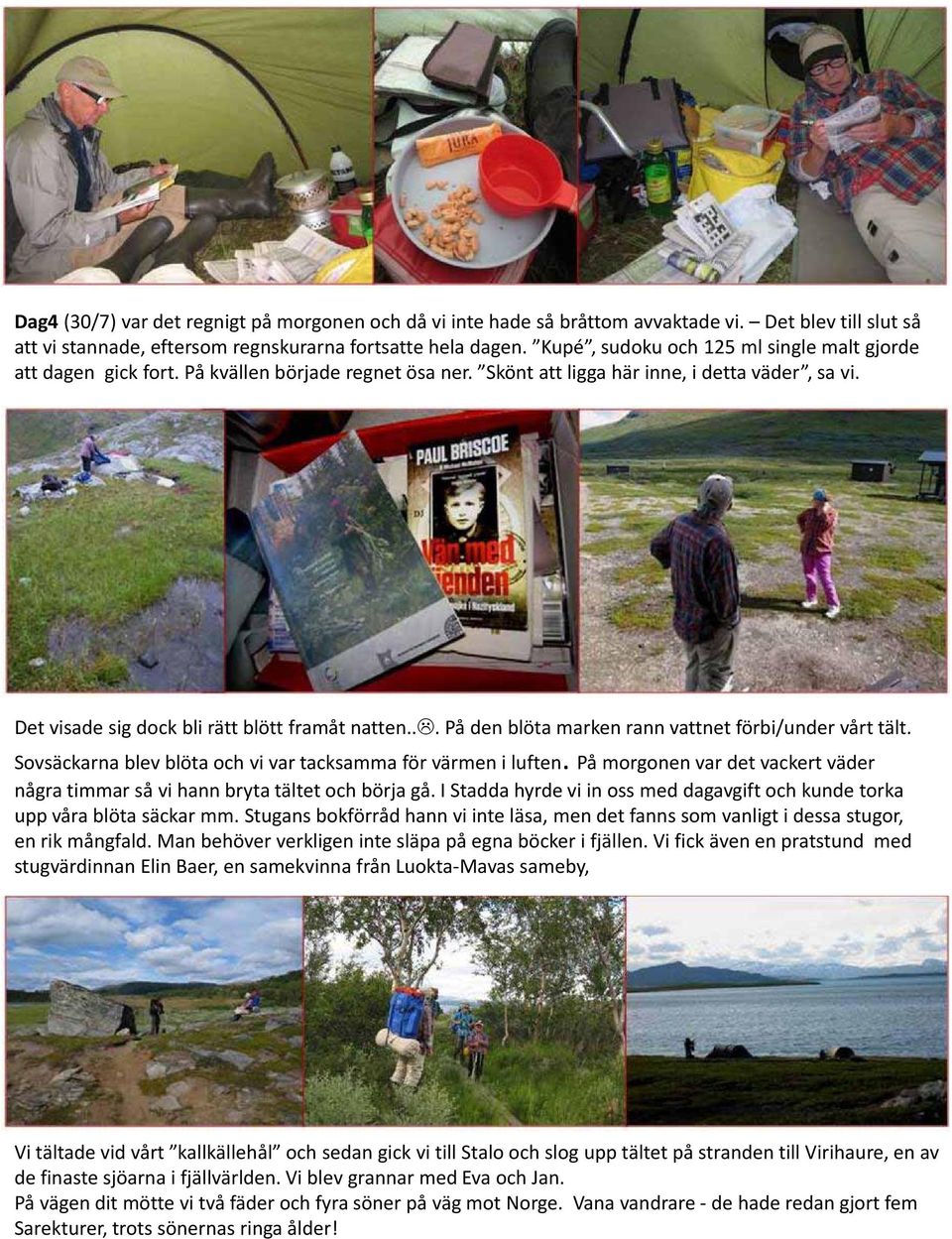 .. På den blöta marken rann vattnet förbi/under vårt tält. Sovsäckarna blev blöta och vi var tacksamma för värmen i luften.