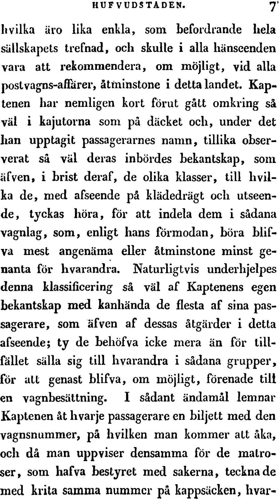 Kaptenen hal' nemligen kort forut gatt omkring sa val i kajutorna som pa daeket oeh, under det han upptagit passagerarnes namn, tillika ohserverat sa val deras inbordes bekantskap, som ~if ven, i