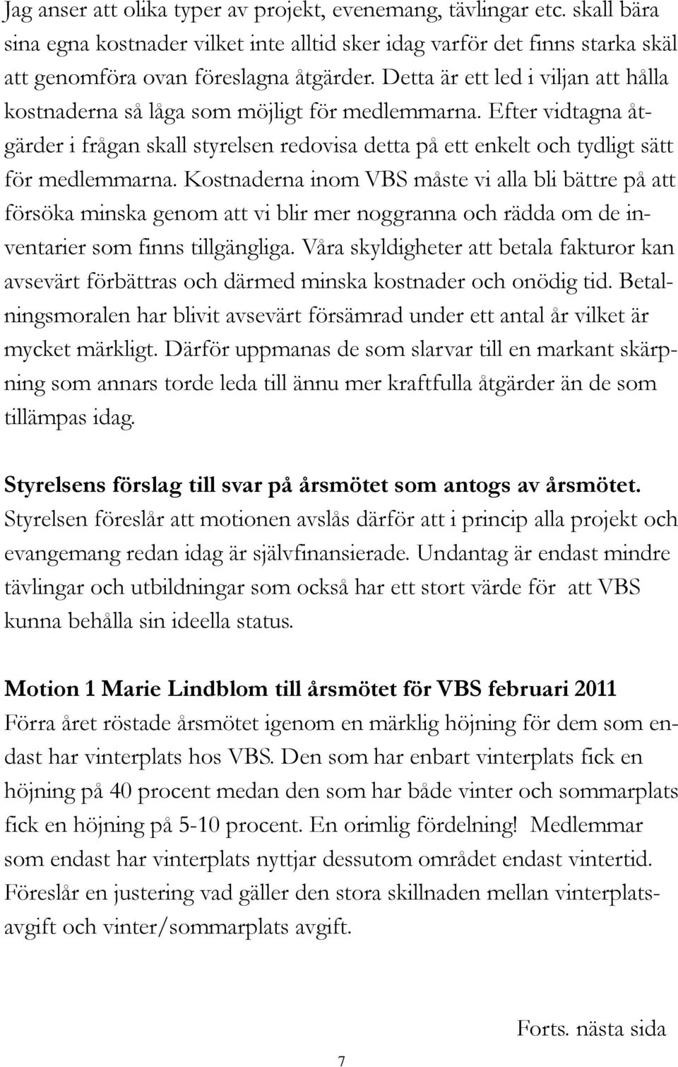 Kostnaderna inom VBS måste vi alla bli bättre på att försöka minska genom att vi blir mer noggranna och rädda om de inventarier som finns tillgängliga.