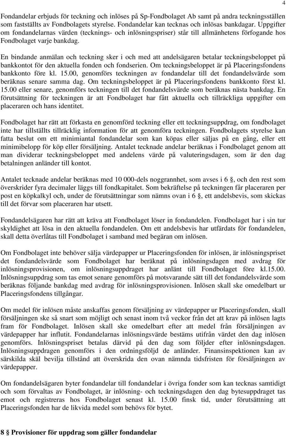 En bindande anmälan och teckning sker i och med att andelsägaren betalar teckningsbeloppet på bankkontot för den aktuella fonden och fondserien.