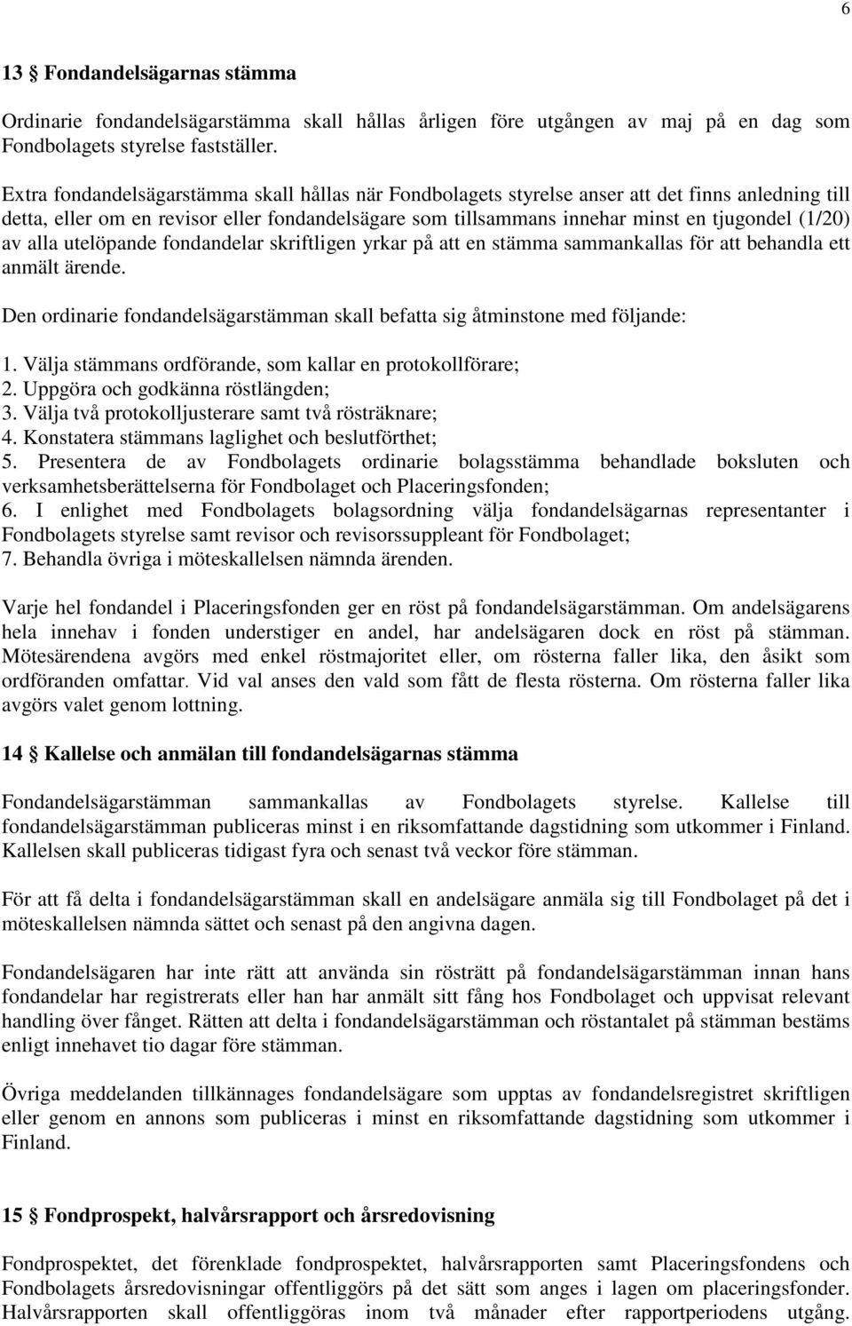 av alla utelöpande fondandelar skriftligen yrkar på att en stämma sammankallas för att behandla ett anmält ärende. Den ordinarie fondandelsägarstämman skall befatta sig åtminstone med följande: 1.