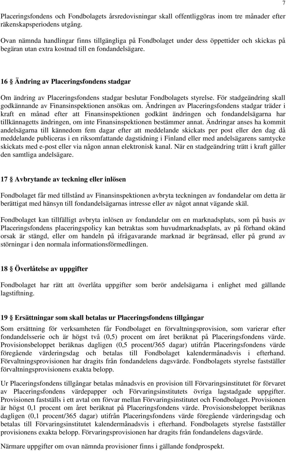 7 16 Ändring av Placeringsfondens stadgar Om ändring av Placeringsfondens stadgar beslutar Fondbolagets styrelse. För stadgeändring skall godkännande av Finansinspektionen ansökas om.