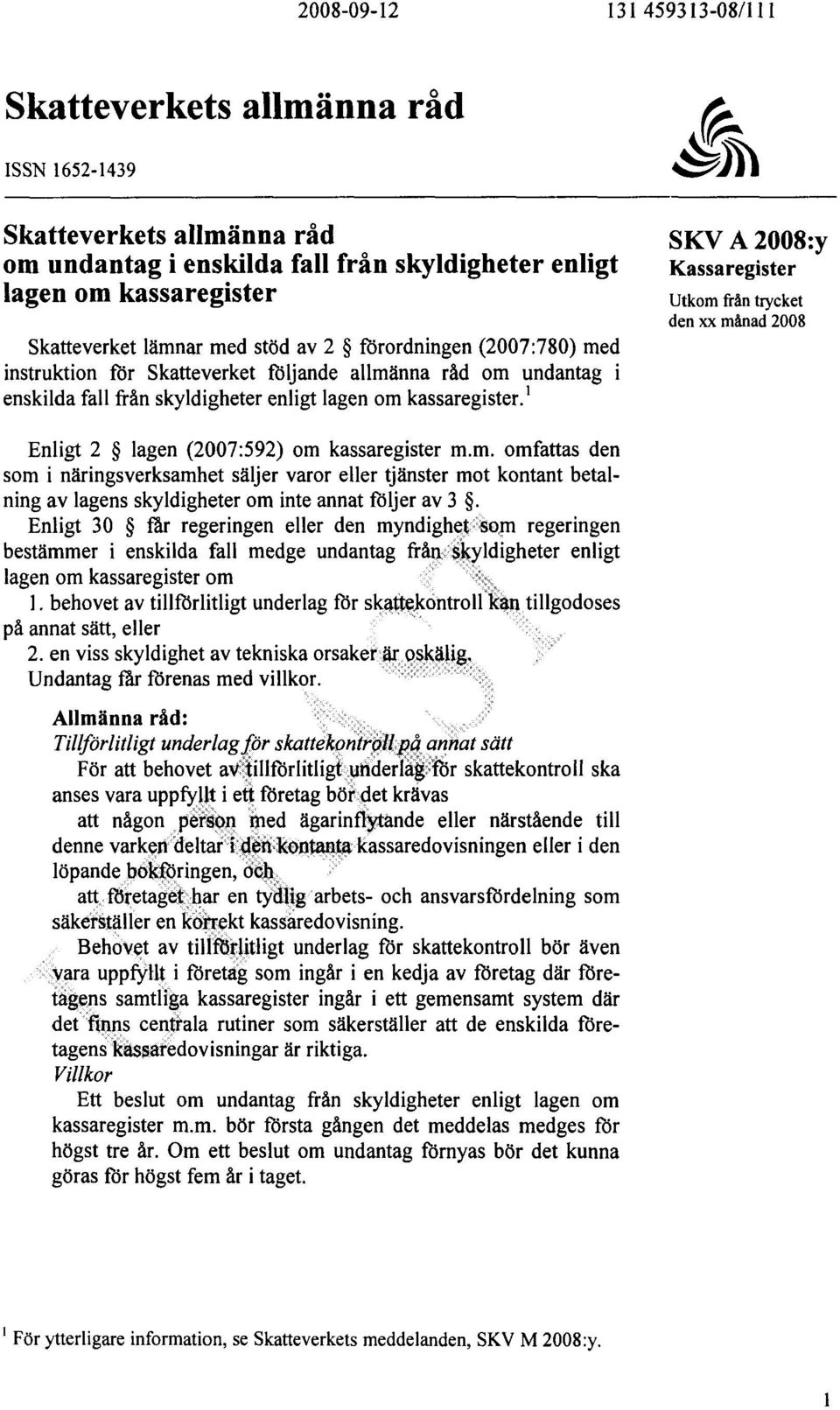 enligt lagen om kassaregister.' Enligt 2 lagen (2007:592) om kassaregister m.m. omfattas den som i näringsverksamhet säljer varor eller tjänster mot kontant betalning av lagens skyldigheter om inte annat följer av 3.