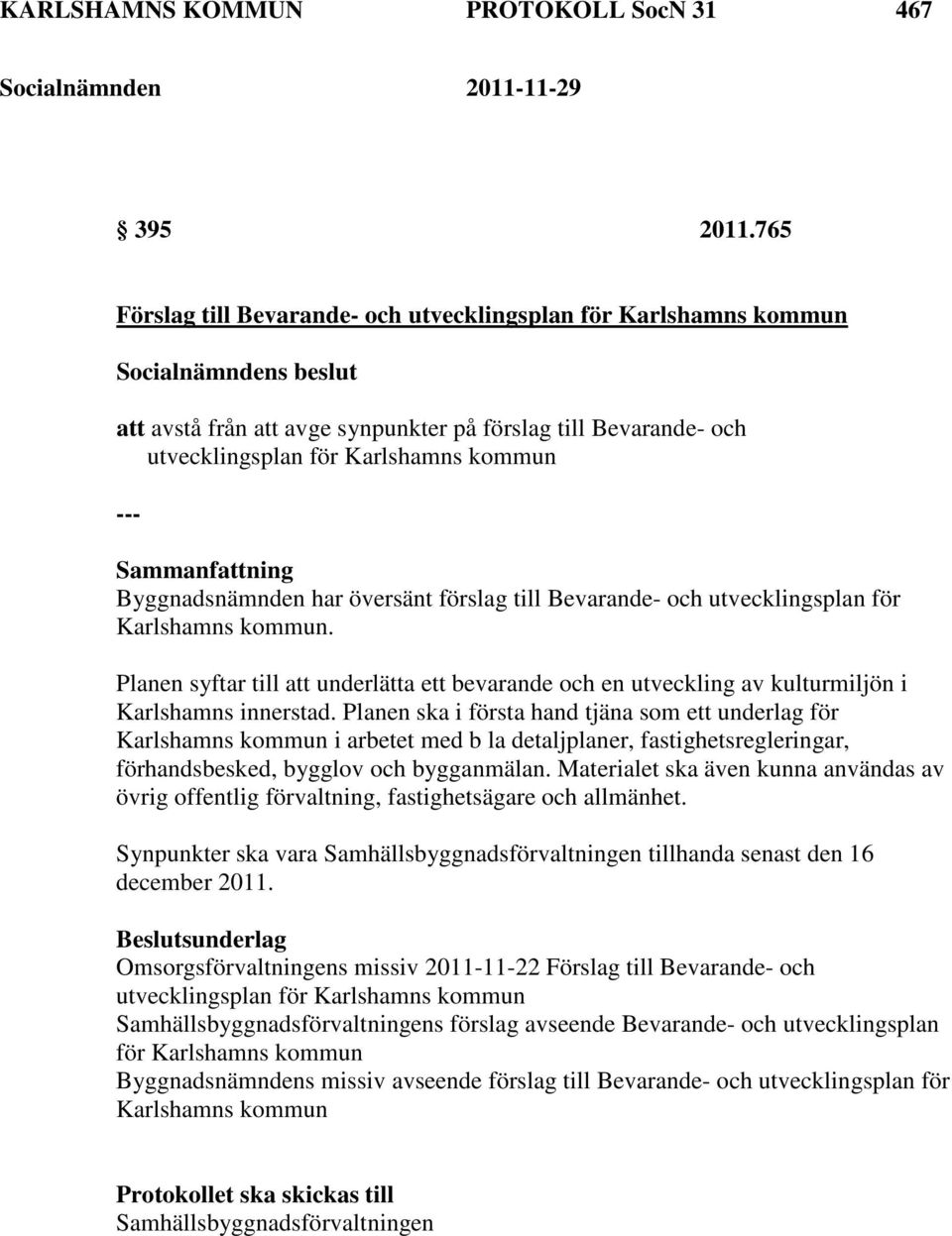 översänt förslag till Bevarande- och utvecklingsplan för Karlshamns kommun. Planen syftar till att underlätta ett bevarande och en utveckling av kulturmiljön i Karlshamns innerstad.