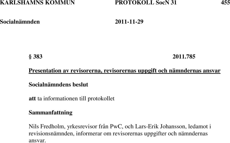 att ta informationen till protokollet Nils Fredholm, yrkesrevisor från PwC,