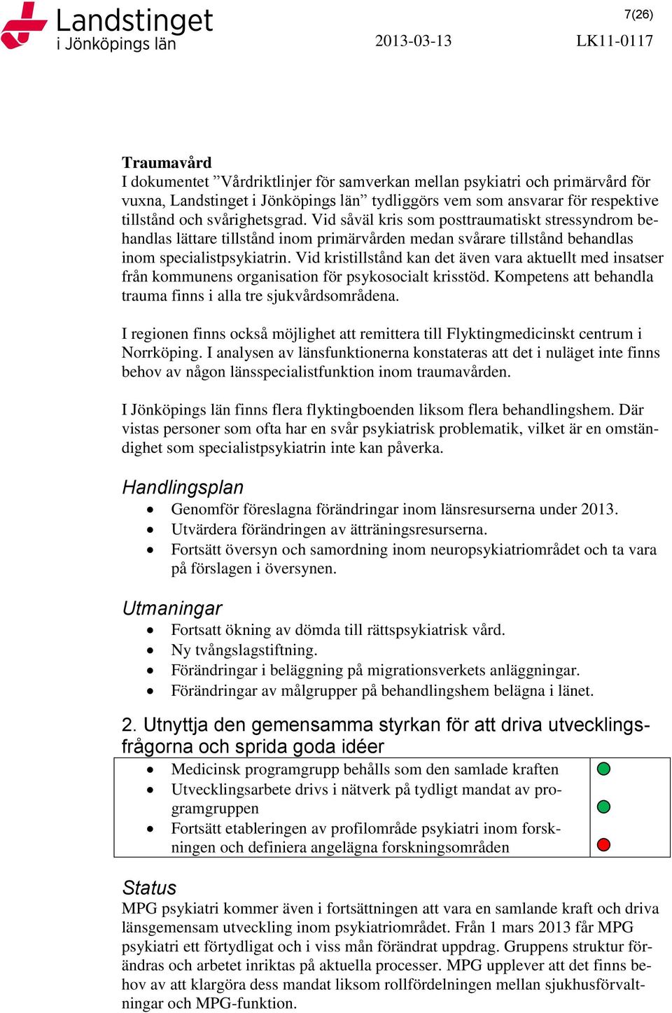 Vid kristillstånd kan det även vara aktuellt med insatser från kommunens organisation för psykosocialt krisstöd. Kompetens att behandla trauma finns i alla tre sjukvårdsområdena.