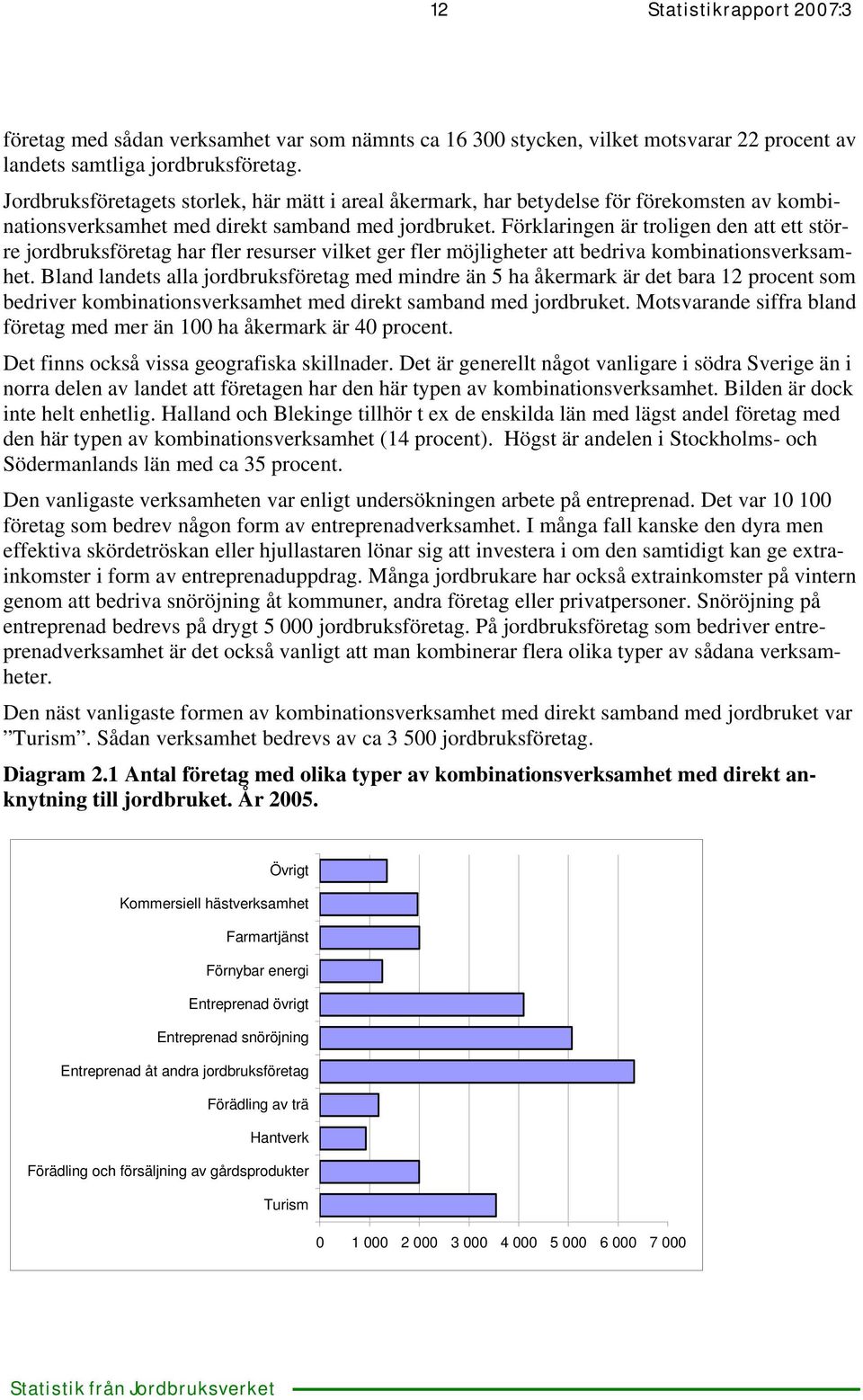 Förklaringen är troligen den att ett större jordbruksföretag har fler resurser vilket ger fler möjligheter att bedriva kombinationsverksamhet.