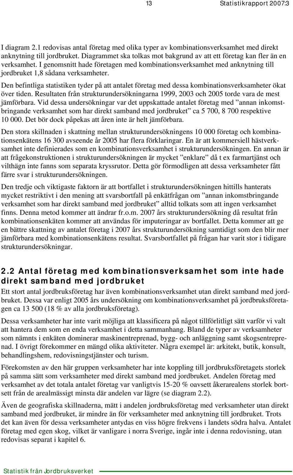 Den befintliga statistiken tyder på att antalet företag med dessa kombinationsverksamheter ökat över tiden. Resultaten från strukturundersökningarna 1999, 2003 och 2005 torde vara de mest jämförbara.