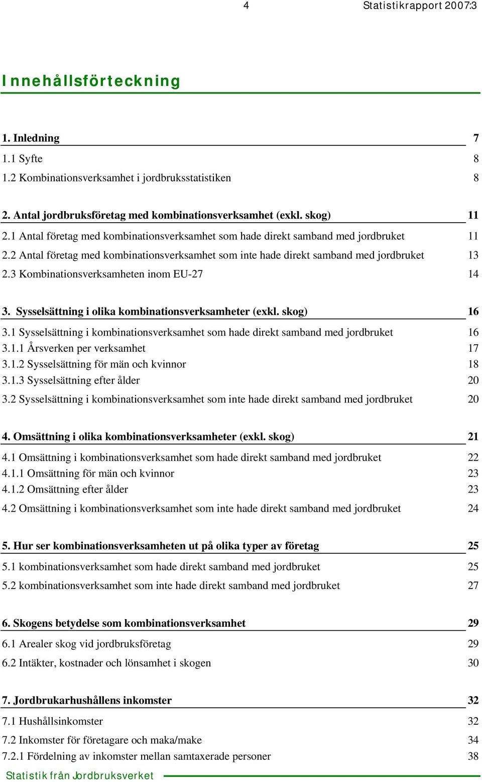 3 Kombinationsverksamheten inom EU-27 14 3. Sysselsättning i olika kombinationsverksamheter (exkl. skog) 16 3.1 Sysselsättning i kombinationsverksamhet som hade direkt samband med jordbruket 16 3.1.1 Årsverken per verksamhet 17 3.