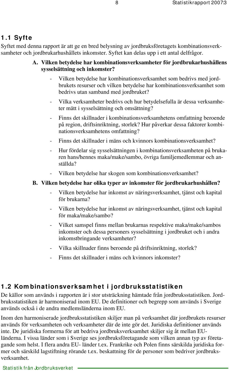 - Vilken betydelse har kombinationsverksamhet som bedrivs med jordbrukets resurser och vilken betydelse har kombinationsverksamhet som bedrivs utan samband med jordbruket?