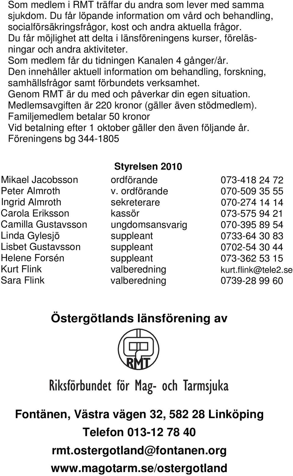 Den innehåller aktuell information om behandling, forskning, samhällsfrågor samt förbundets verksamhet. Genom RMT är du med och påverkar din egen situation.