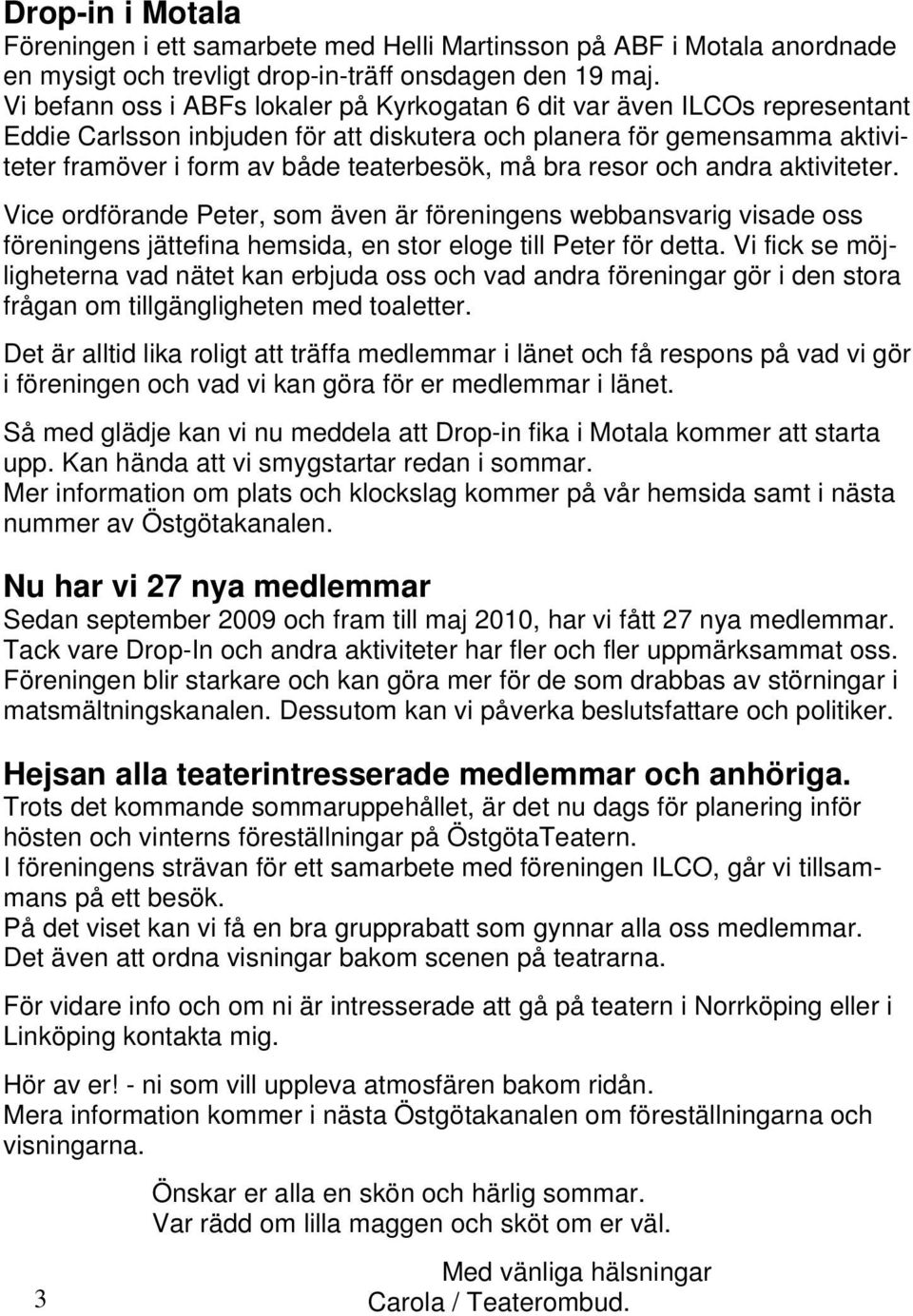 bra resor och andra aktiviteter. Vice ordförande Peter, som även är föreningens webbansvarig visade oss föreningens jättefina hemsida, en stor eloge till Peter för detta.