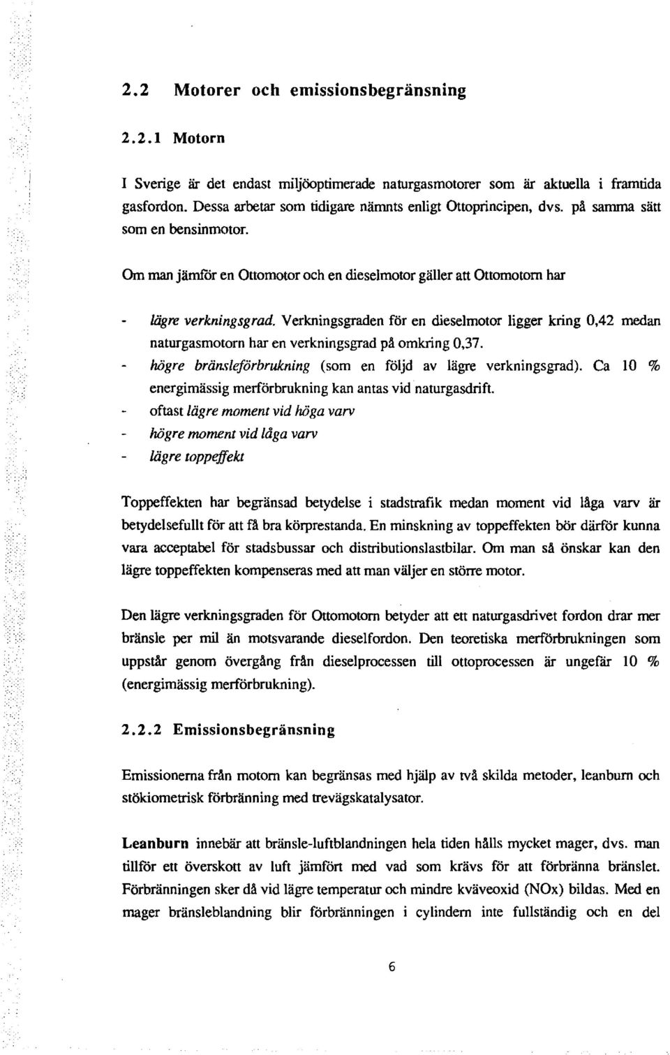 Verkningsgraden för en dieselmotor ligger kring 0,42 medan naturgasmotorn har en verkningsgrad på omkring 0,37. högre bränsleförbrukning (som en följd av lägre verkningsgrad).