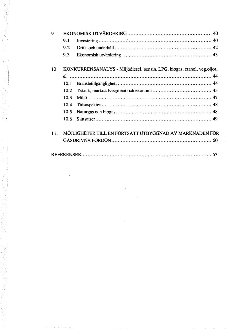 .. 44 l 0.2 Teknik, marknadssegment och ekonomi..... 45 10.3 Miljö... 47 l 0.4 Tidsaspekten... 48 l 0.