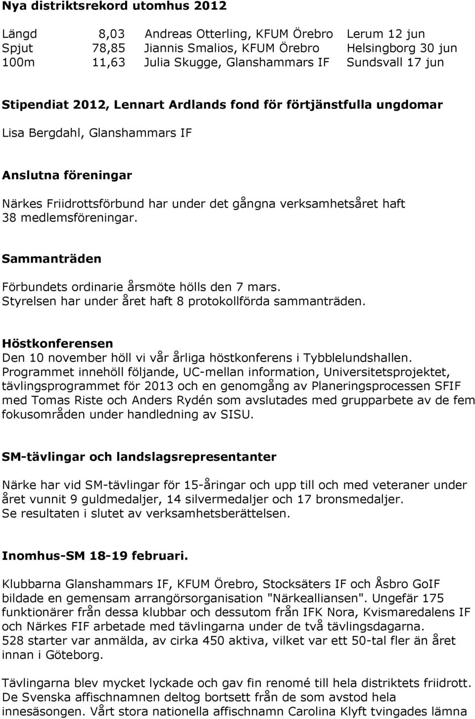 medlemsföreningar. Sammanträden Förbundets ordinarie årsmöte hölls den 7 mars. Styrelsen har under året haft 8 protokollförda sammanträden.