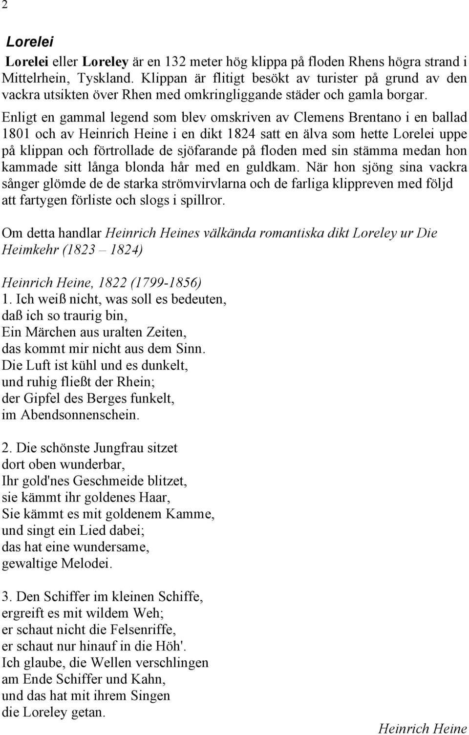 Enligt en gammal legend som blev omskriven av Clemens Brentano i en ballad 1801 och av Heinrich Heine i en dikt 1824 satt en älva som hette Lorelei uppe på klippan och förtrollade de sjöfarande på