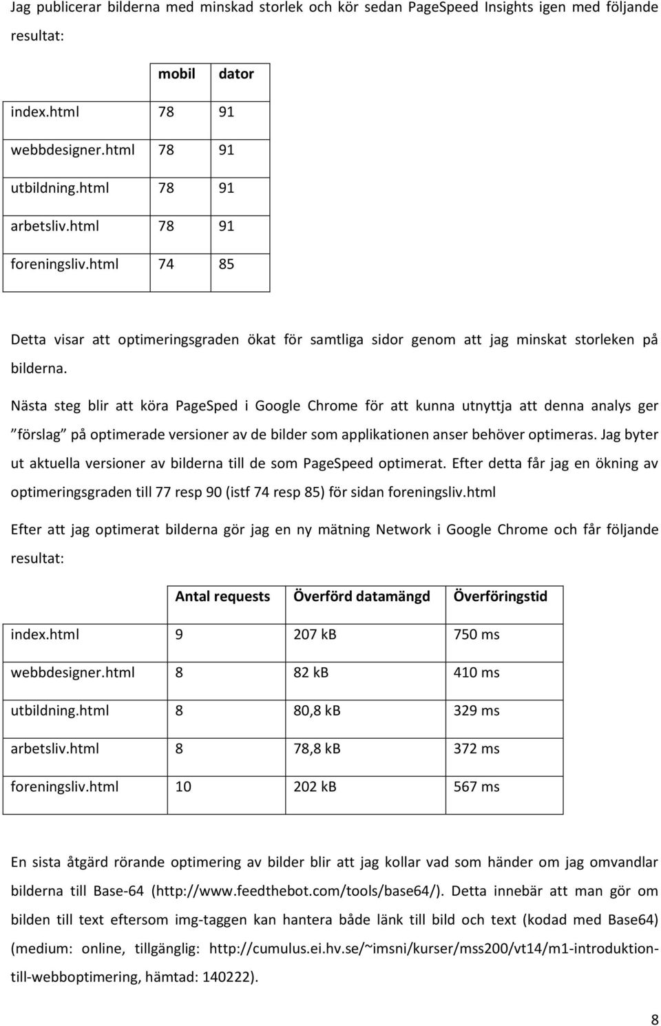 Nästa steg blir att köra PageSped i Google Chrome för att kunna utnyttja att denna analys ger förslag på optimerade versioner av de bilder som applikationen anser behöver optimeras.