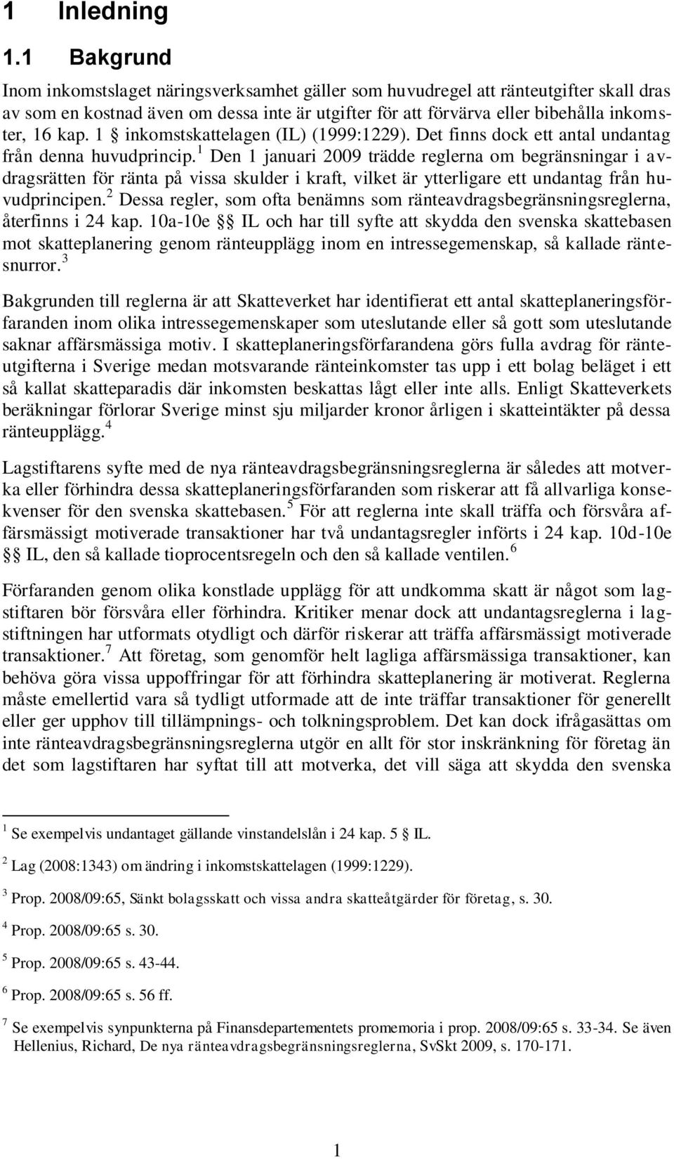 1 inkomstskattelagen (IL) (1999:1229). Det finns dock ett antal undantag från denna huvudprincip.