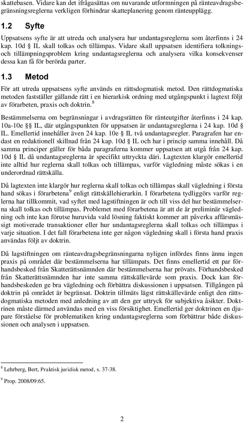 Vidare skall uppsatsen identifiera tolkningsoch tillämpningsproblem kring undantagsreglerna och analysera vilka konsekvenser dessa kan få för berörda parter. 1.