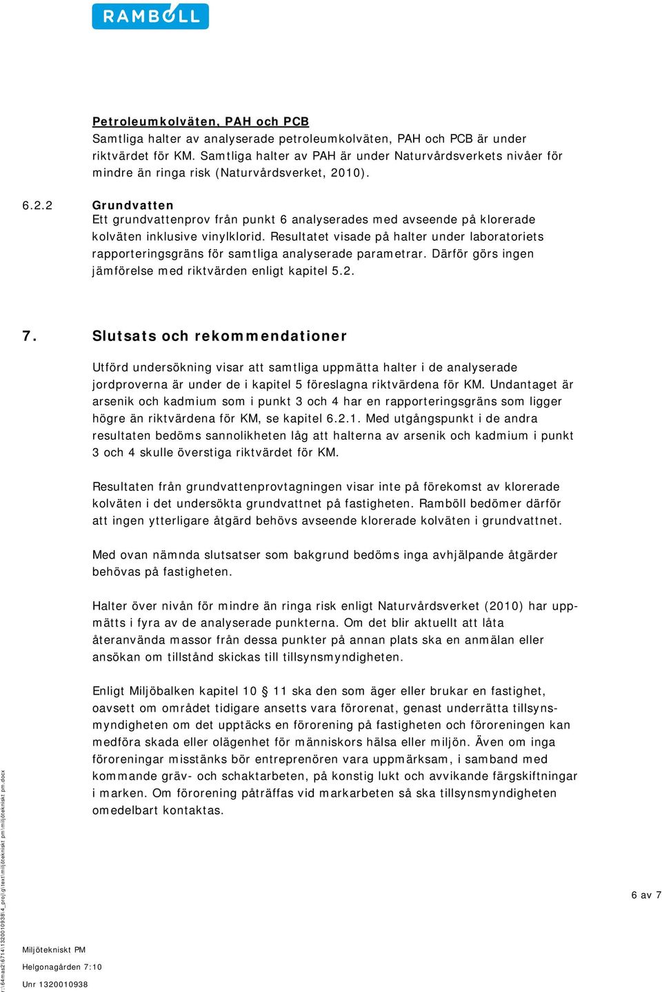 10). 6.2.2 Grundvatten Ett grundvattenprov från punkt 6 analyserades med avseende på klorerade kolväten inklusive vinylklorid.