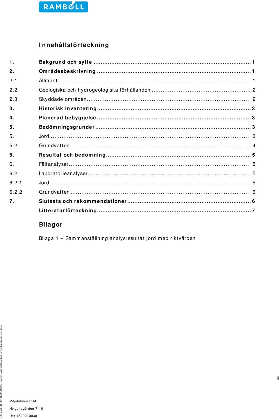 .. 4 6. Resultat och bedömning... 5 6.1 Fältanalyser... 5 6.2 Laboratorieanalyser... 5 6.2.1 Jord... 5 6.2.2 Grundvatten... 6 7.