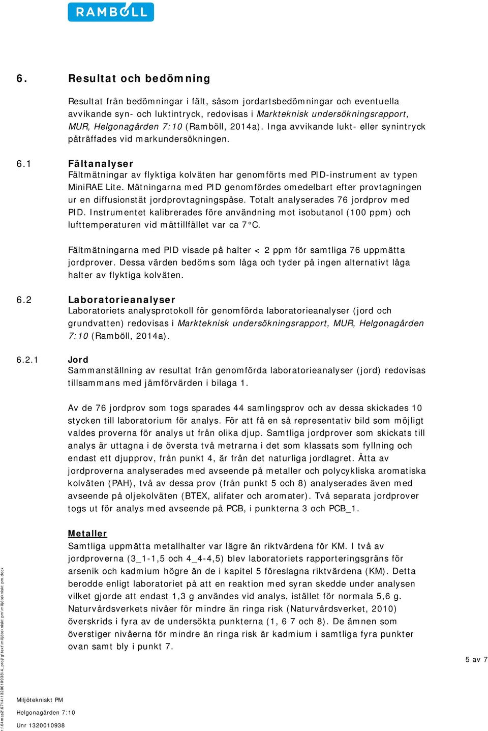 Mätningarna med PID genomfördes omedelbart efter provtagningen ur en diffusionstät jordprovtagningspåse. Totalt analyserades 76 jordprov med PID.