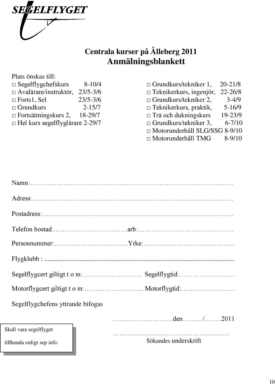 Grundkurs/tekniker 3, 6-7/10 Motorunderhåll SLG/SSG 8-9/10 Motorunderhåll TMG 8-9/10 Namn:. Adress: Postadress:.. Telefon bostad: arb:. Personnummer: Yrke:.. Flygklubb :.