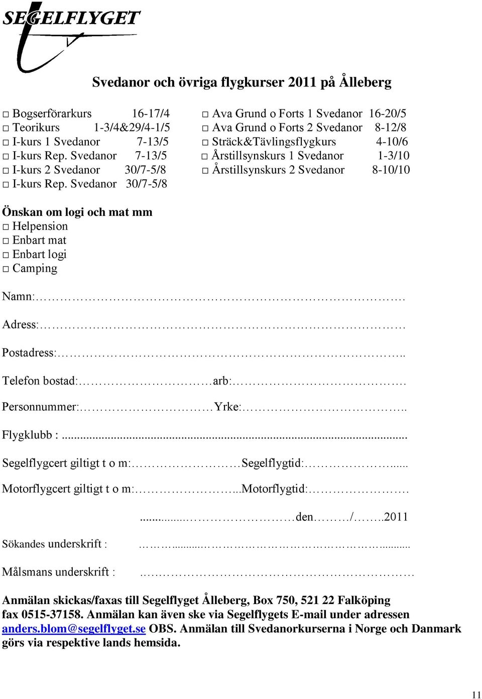 Svedanor 30/7-5/8 Önskan om logi och mat mm Helpension Enbart mat Enbart logi Camping Namn:. Adress: Postadress:.. Telefon bostad: arb:. Personnummer: Yrke:.. Flygklubb :.