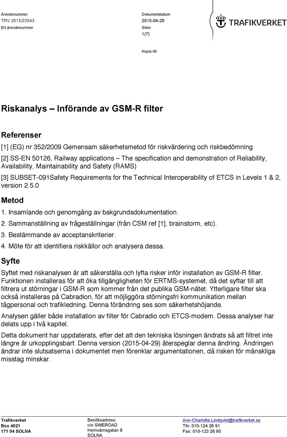 5.0 Metod 1. Insamlande och genomgång av bakgrundsdokumentation. 2. Sammanställning av frågeställningar (från CSM ref [1], brainstorm, etc). 3. Bestämmande av acceptanskriterier. 4.