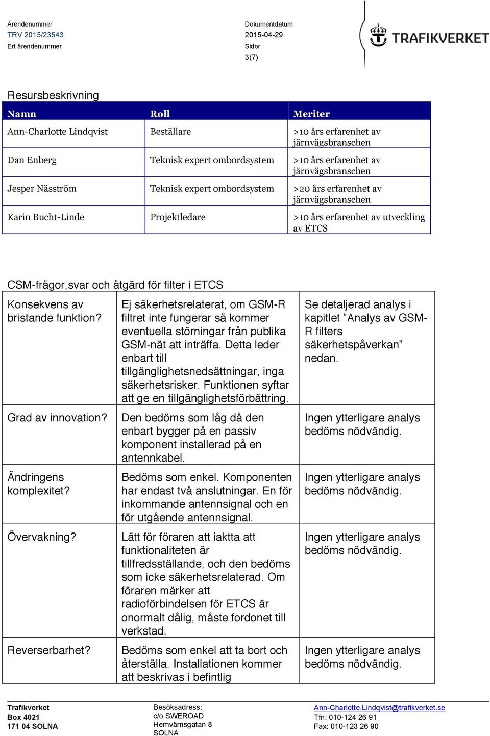 ETCS Konsekvens av bristande funktion? Grad av innovation? Ändringens komplexitet? Övervakning? Reverserbarhet?