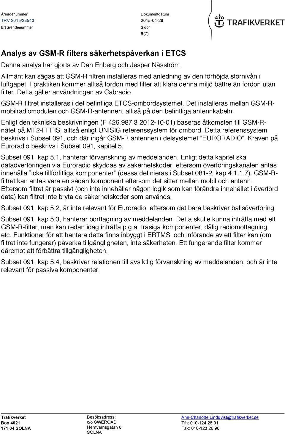 Detta gäller användningen av Cabradio. GSM-R filtret installeras i det befintliga ETCS-ombordsystemet.