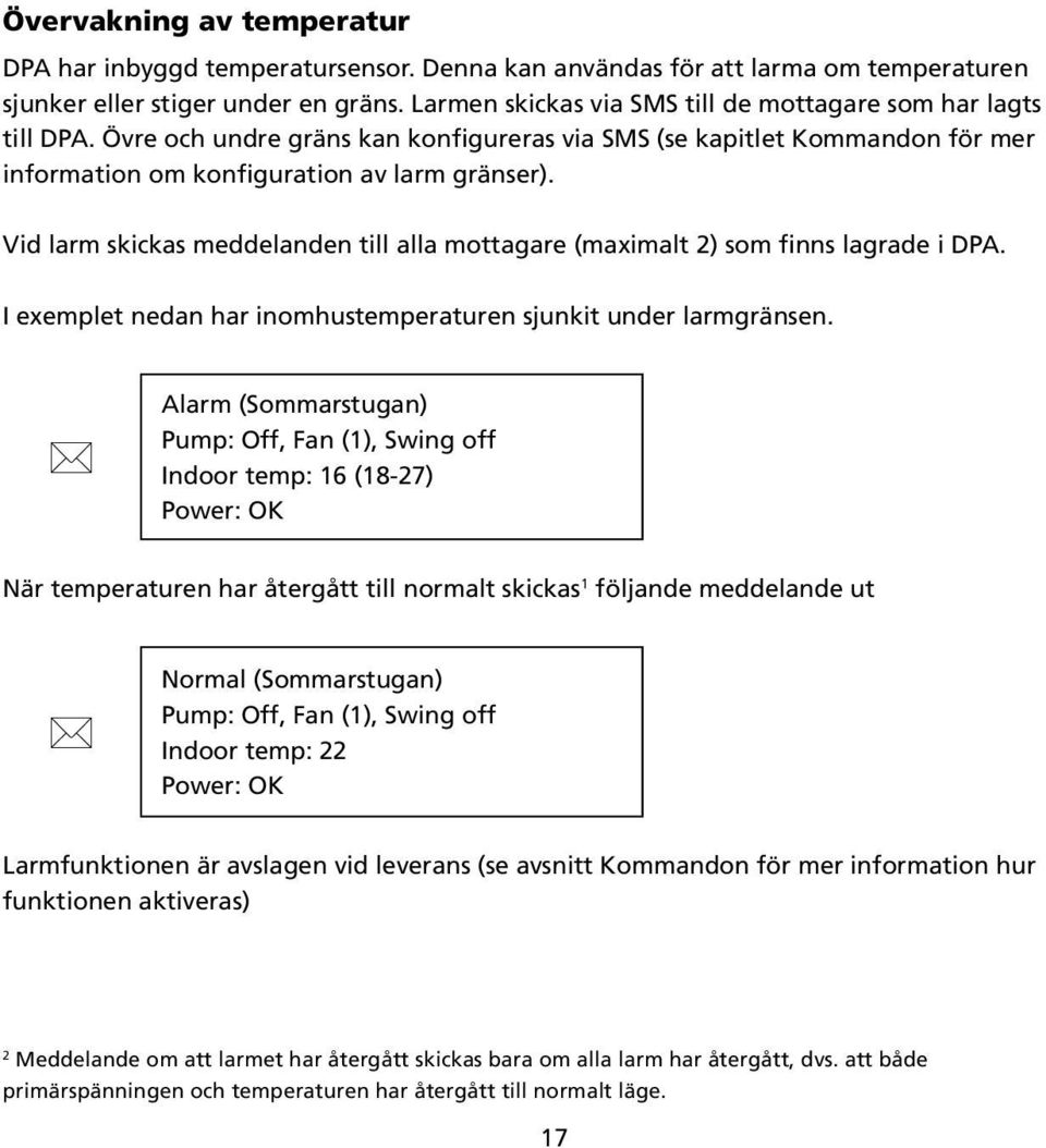 Vid larm skickas meddelanden till alla mottagare (maximalt 2) som finns lagrade i DPA. I exemplet nedan har inomhustemperaturen sjunkit under larmgränsen.