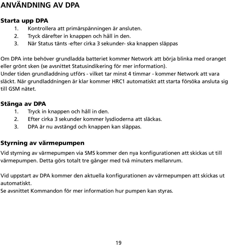 mer information). Under tiden grundladdning utförs - vilket tar minst 4 timmar - kommer Network att vara släckt.